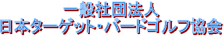 一般社団法人
日本ターゲット・バードゴルフ協会